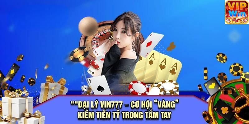 Yếu tố quan trọng khi đăng ký đại lý VIN777 cần nhớ