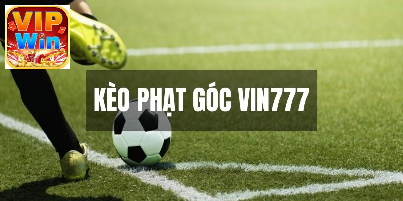 Kèo Phạt Góc VIN777 - Hình Thức Cược Bóng Đá Xanh Chín